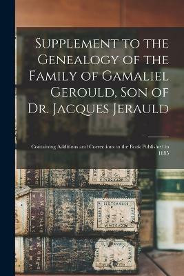 Supplement to the Genealogy of the Family of Gamaliel Gerould, Son of Dr. Jacques Jerauld(English, Paperback, Anonymous)