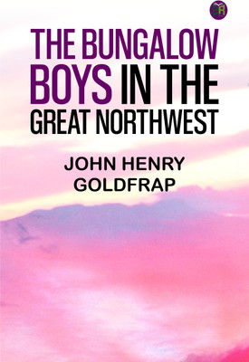 The Bungalow Boys in the Great Northwest(Paperback, John Henry Goldfrap)