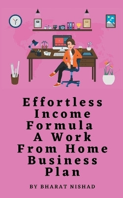 Effortless Income Formula - A Work From Home Business Plan(English, Paperback, Nishad Bharat)
