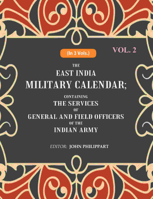 The East India Military Calendar: Containing the Services of General and Field Officers of the Indian Army 2nd(Paperback, Editor: John Philippart)