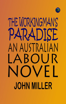 The Workingman's Paradise: An Australian Labour Novel(Paperback, John Miller)