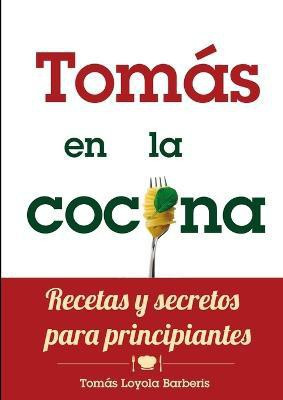 Tomas En La Cocina. Recetas Y Secretos Para Principiantes(Spanish, Paperback, Loyola Barberis Tomas)