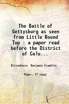 The Battle of Gettysburg as seen from Little Round Top : a paper read before the District of Columbia Commandery of the Military Order of the Loyal Legion of the United States May 4 1887 / [Hardcover](Hardcover, Rittenhouse Benjamin Franklin .)