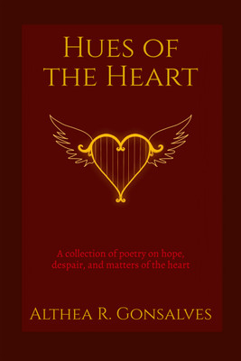 Hues of the Heart  - a collection of poems about hope, despair, and matters of the heart(English, Paperback, Althea R Gonsalves)
