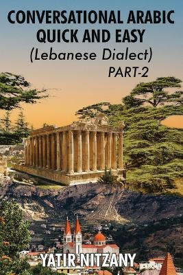 Conversational Arabic Quick and Easy - Lebanese Dialect - PART 2(English, Paperback, Nitzany Yatir)