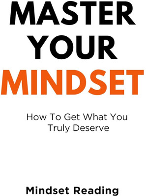 Master Your Mindset: How To Get What You Truly Deserve(Paperback, Mindset Reading)