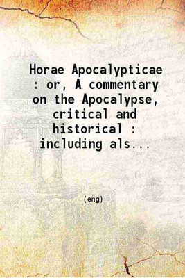 Horae Apocalypticae : or A commentary on the Apocalypse critical and historical : Including also an examination of the chief prophecies of Daniel : illustrated by an apocalyptic chart.... [Hardcover](Hardcover, E. B. Elliott)