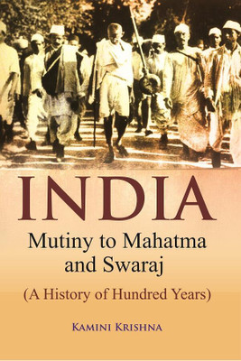 India Mutiny to Mahatma and Swaraj (A History of Hundred Years)(Paperback, Kamini Krishna)