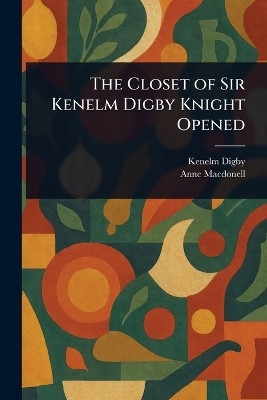 The Closet of Sir Kenelm Digby Knight Opened(English, Paperback, Digby Kenelm)