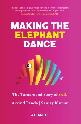 Making the Elephant Dance: The Turnaround Story of SAIL(Hardcover, Arvind Pande, Sanjay Kumar)