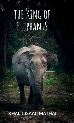 THE KING OF ELEPHANTS(Hardcover, Khalil Isaac Mathai)