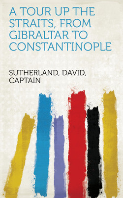 A Tour Up the Straits, from Gibraltar to Constantinople(Paperback, Captain David Sutherland)
