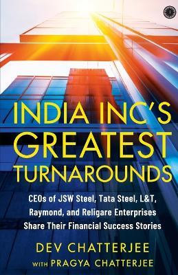 India Inc’s Greatest Turnarounds: CEOs of JSW Steel, Tata Steel, L&T, Raymond, and Religare Enterprises Share Their Financial Success Stories(Paperback, Dev Chatterjee with Pragya Chatterjee)