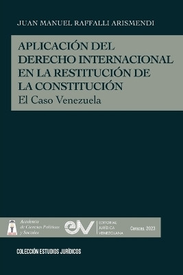 APLICACION DEL DERECHO INTERNACIONAL EN LA RESTITUCION DE LA DEMOCRACIA, El caso de Venezuela(Spanish, Paperback, Raffalli Arismendi Juan Manuel)