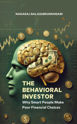 The Behavioral Investor: Why Smart People Make Poor Financial Choices(Paperback, Nagaraj Balasubramaniam)