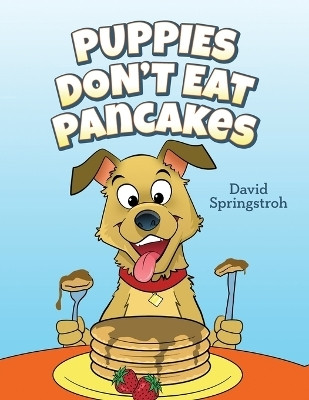 Puppies Don't Eat Pancakes(English, Paperback, Springstroh David)