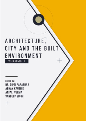 Architecture, City and the Built Environment - Volume 1(Paperback, Dr. Dipti Parashar, Abhay Kaushik, Anjali Verma, Sandeep Singh)