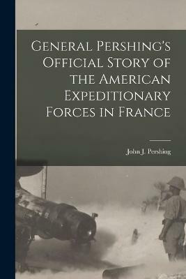 General Pershing's Official Story of the American Expeditionary Forces in France(English, Paperback, unknown)