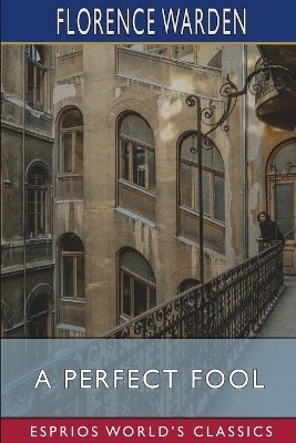 A Perfect Fool (Esprios Classics)(English, Paperback, Warden Florence)