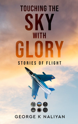 Touching the Sky with Glory - Stories of Flight(Paperback, George K Naliyan)