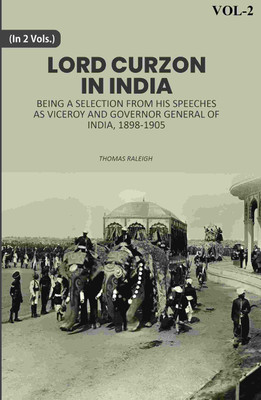 Lord Curzon In India: Being A Selection From His Speeches As Viceroy And Governor General Of India, 1898-1905 2nd(Paperback, Thomas Raleigh)