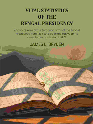 Vital statistics of the Bengal Presidency: and of the jails for each year from 1859: Annual returns of the European army of the Bengal Presidency from 1858 to 1869, of the native army [Hardcover](Hardcover, James L. Bryden)
