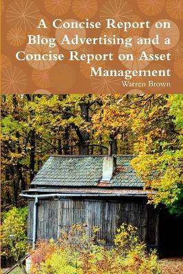 A Concise Report on Blog Advertising and a Concise Report on Asset Management(English, Paperback, Brown Warren)