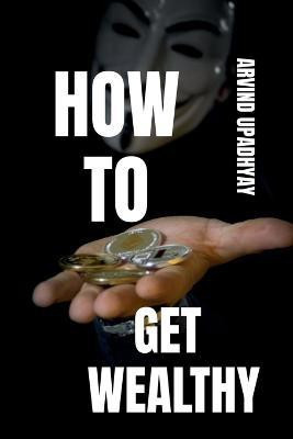 How to Get Wealthy(English, Paperback, Upadhyay Arvind)