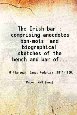 The Irish bar : comprising anecdotes bon-mots and biographical sketches of the bench and bar of Ireland / by J. Roderick O'Flanagan. 1879 [Hardcover](Hardcover, O'Flanagan James Roderick .)