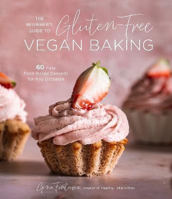 The Beginner's Guide to Gluten-Free Vegan Baking(English, Paperback, Fontana Gina)