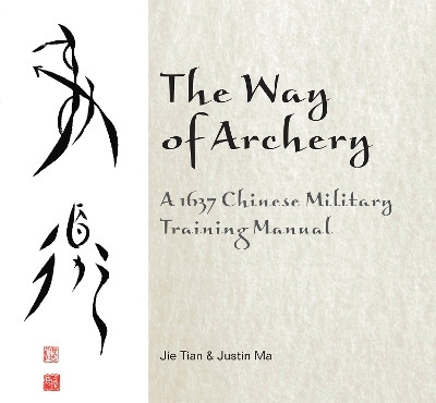 The Way of Archery: A 1637 Chinese Military Training Manual(English, Hardcover, Tian Jie)