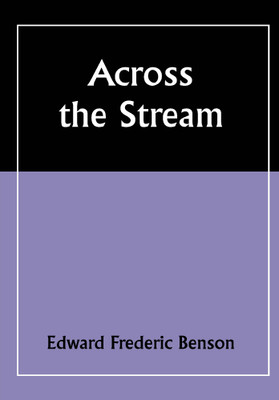 Across the Stream(Paperback, Edward Frederic Benson)