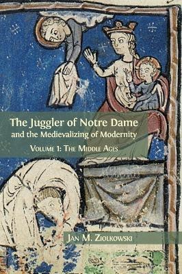 The Juggler of Notre Dame and the Medievalizing of Modernity(English, Hardcover, Ziolkowski Jan M)