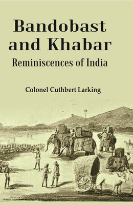 Bandobast and Khabar: Reminiscences of India [Hardcover](Hardcover, Colonel Cuthbert Larking)