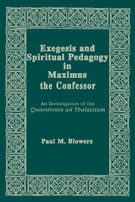 Exegesis and Spiritual Pedagogy in Maximus the Confessor(English, Paperback, Blowers Paul M.)