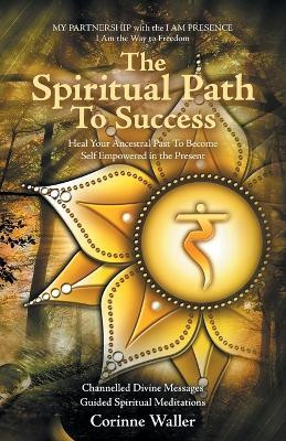 The Spiritual Path To Success Heal Your Ancestral Past To Become Self Empowered in the Present(Paperback, Corinne Waller)