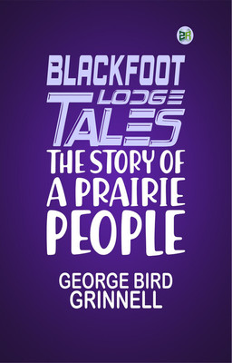 Blackfoot Lodge Tales: The Story of a Prairie People(Paperback, George Bird Grinnell)