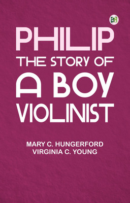 Philip: The Story of a Boy Violinist(Paperback, Mary C. Hungerford, Virginia C. Young)