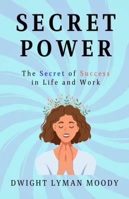 Secret Power: Unleashing the Strength Within  - Best Book to Read | All Time Best Seller | Best Books Ever(Paperback, Dwight Lyman Moody)