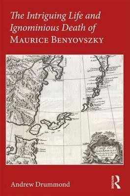 The Intriguing Life and Ignominious Death of Maurice Benyovszky(English, Paperback, Drummond Andrew)