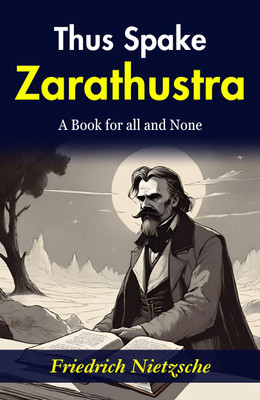 Thus Spake Zarathustra: Friedrich Nietzsche's Philosophical Magnum Opus(Paperback, Friedrich Nietzsche)