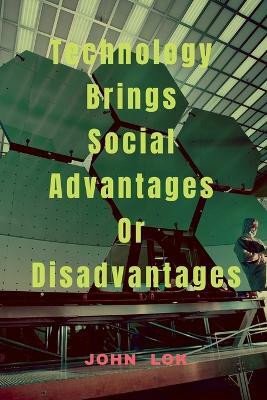 Technology Brings Social Advantages Or Disadvantages(English, Paperback, Lok John)