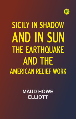Sicily in Shadow and in Sun: The Earthquake and the American Relief Work(Paperback, Maud Howe Elliott)