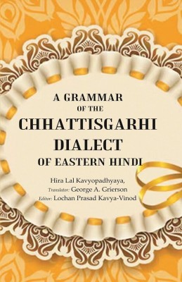 A Grammar of the Chhattisgarhi Dialect of Eastern Hindi [Hardcover](Hardcover, Hira Lal Kavyopadhyaya, Translator: George A. Grierson, Editor: Lochan Prasad Kavya - Vinod)