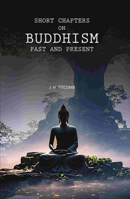 Short Chapters on Buddhism Past and Present(Paperback, J. H. Titcomb)