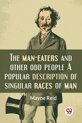 The Man-Eaters And Other Odd People A Popular Description Of Singular Races Of Man.(Paperback, Mayne Reid)