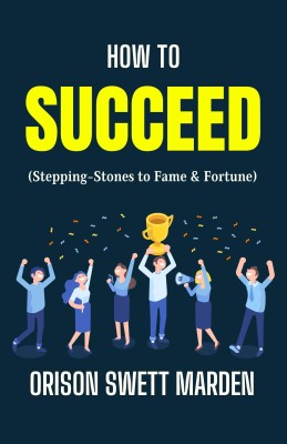 How to Succeed: Lessons from a Success Guru  - Best Book to Read | All Time Best Seller | Best Books Ever(Paperback, Orison Swett Marden)