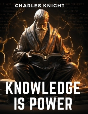 Knowledge Is Power(English, Paperback, Charles Knight)