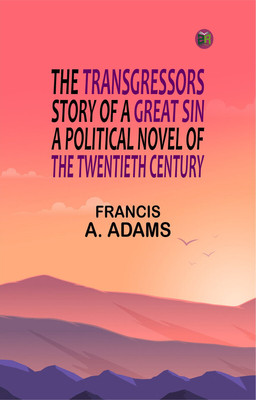 The Transgressors. Story of a Great Sin. A Political Novel of the Twentieth Century(Paperback, Francis A. Adams)