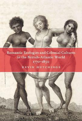 Romantic Ecologies and Colonial Cultures in the British Atlantic World, 1770-1850(English, Hardcover, Hutchings Kevin)